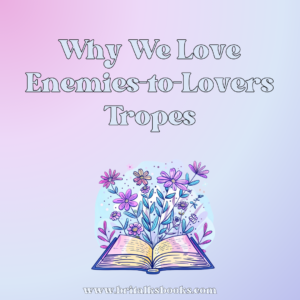 Why We Love Enemies-to-Lovers Tropes